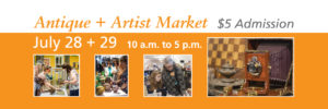 Banner for Antique + Artist Market, July 28 + 29 from 10 a.m. to 5 p.m. $5 admission.