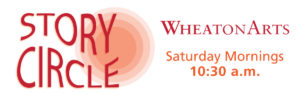 Banner for Story Circle at WheatonArts on Saturday Mornings at 10:30 a.m.