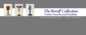 Banner. The Boroff Collection: Goblets, Memories, and Friendships. April 1 through December 31. Photos of 3 goblets.