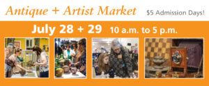 Banner for Antique + Artist Market, July 28 + 29 from 10 a.m. to 5 p.m. $5 admission days!