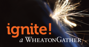 Banner for ignite! a WheatonGather. Photo of large yellow sparks on the right in the background.