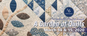 A banner for A Garden of Quilts, presented by The Garden Patch Quilters. Above, there is a circle that notes $6 admission, The dates beneath are March 14 & 15, 2020.