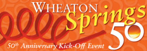 A banner for Wheaton Springs 50; A 50th Anniversary Kick-Off Event.