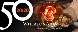 "50 20/20 WheatonArts celebrating 50 years" banner with detail image of a millville rose being created out of hot glass.