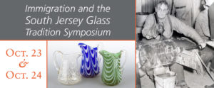 Immigration and the South Jersey Glass Tradition Symposium on October 23 and October 24. Two images: Three glass pitchers in white, blue, and green. Second image shows a black and white photo of Charles Pepper at Whitall Tatum, c1948.