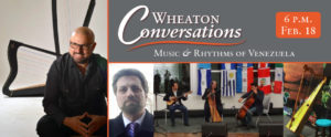 Wheaton Conversations: Music and Rhythms of Venezuela at 6 p.m. on February 18. Banner with four images: Eduardo Betancourt sits smiling in front of two harps (left). Three images in the bottom right (left to right), a headshot of Michael Esposito, three people playing instruments in front of flags from different countries, and a closeup of a diatonic harp next to a stool.