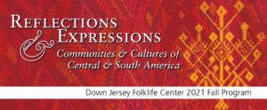 The banner for Reflections & Expressions: Communities & Cultures of Central & South America, the Down Jersey Folklife Center 2021 Fall Program. The background is a rich red fabric with a yellow embroidered design.