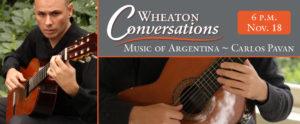 A banner for Wheaton Conversations: Music of Argentina ~ Carlos Pavan at 6 p.m. on November 18. To the left is a headshot of Pavan playing the guitar. On the right, is a closeup of Pavan's hands playing the strings.