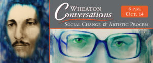 A banner for Wheaton Conversations: Social Change and Artistic Process at 6 p.m. on October 14. To the left: Eduardo, a painted face on glass. To the right, a detail shot of the eyes of Nestor, another portrait on glass.