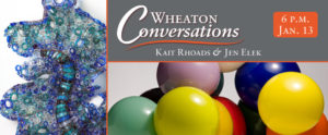 A banner for Wheaton Conversations with Kait Rhoads and Jen Elek. Two photos, left to right; On the left, a detail of "Auric (Polychaetae)" by Kait Rhoads, a winding blue structure with hollow murine tethered together with wire. On the right is many colorful opaque glass spheres bonded together in a grouping.