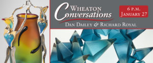 A Banner for Wheaton Conversations with Dan Dailey & Richard Royal at 6 p.m. on January 27. Two images, left to right: Detail of Aquamotion by Dan Dailey, a vessel with a green to orange gradient enveloped by two anthropomorphic fish, linking hands above the vessel. The second image is a detail of Geo Aqua Wave by Richard Royal. a large arch made up of organic pyramid shapes in aqua blue with deep blue tips.