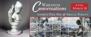 Text reads: "Wheaton Conversations: Stephen Paul Day & Sibylle Peretti". Two-thirds of the photo is filled with white script text, a red border, and a red slash graphic under "Wheaton Conversations". underneath that, an image of a wolf and a long-haired boy in shorts along a lake sitting among scrap metal. A white square grid lies overtop the photo. The left third of the photo is of a white sculpture of a woman head to shoulder and a hand reaching out of a u-bend bottom. A red rounded rectangle with white text that reads: “6 P.M March 10”.