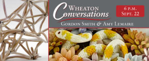 A long digital banner for "Wheaton Conversations" Which is located at the top right section of the banner. There are three sections separated by a red line. One long vertical section on the left, and two sections stacked horizontally on the right. Below the title is a wavy red line and under that is "ARTISTS GORDON SMITH & AMY LEMAIRE". All the text is white. In the bottom right sections is a yellow & white glass snake by Amy Lemaire wrapped between five multicolored flowers. In the left section is a brass sculpture by Gordon Smith. To the right of the title in the top right section is a red square with white text in it "6 P.M. Sept. 22"