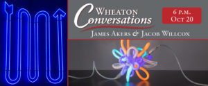 A digital banner for "Wheaton Conversations" Which is located at the top right section of the banner. There are three sections separated by a red line. One long vertical section on the left, and two sections stacked horizontally on the right. Below the title is a wavy red line and under that is "ARTISTS JAMES AKERS & JACOB WILLCOX" All the text is white. In the bottom right sections is a neon glass piece by James Akers. In the left section is a a neon blue glass arrow sign by Jacob Willcox. At the top right of the banner over a red square is "6 P.M. Oct 20"