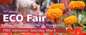 "ECO Fair" is in the large white text above "Artful Living, Handmade & Homegrown," at the bottom right of the image and over a close-up of bright red, purple, and orange flowers. "FREE Admission! Saturday, May 6" is in a red banner at the bottom of the image.