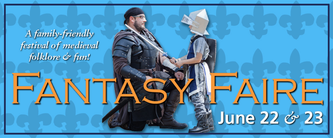 Banner image for Fantasy Faire on June 22 & 23 on a light blue patterned background with a kneeling man in medieval armor being knighted by a little boy with a toy sword in medieval armor and helmet. The banner has small white text to the left of the man that reads "A family-friendly festival of medieval folklore & fun!". Underneath, across the entire banner, is large gold text that reads "Fantasy Faire". Under "Faire", on the right side of the banner is white text that reads "June 22 & 23".